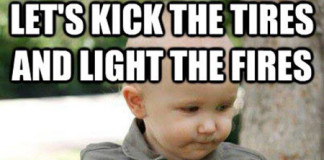 Let’s kick the tires and light the fires